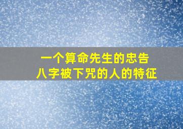 一个算命先生的忠告 八字被下咒的人的特征